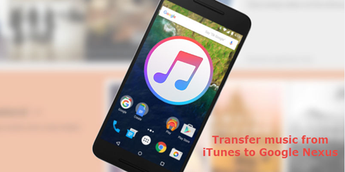Transfer Music from iTunes to Google Nexus 6P/5X Switch his or her iPhone to Google Nexus